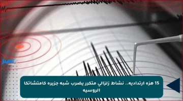 15 هزة ارتدادية.. نشاط زلزالي متكرر يضرب شبه جزيرة كامتشاتكا الروسية